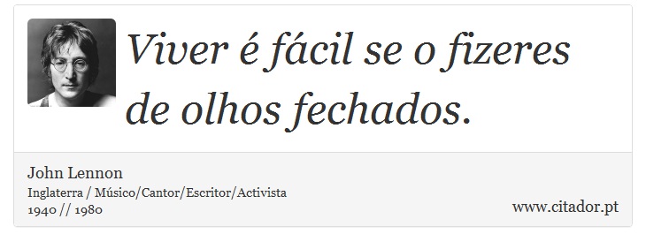 Viver é fácil se o fizeres de olhos fechados. - John Lennon - Frases