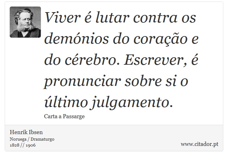 Viver é lutar contra os demónios do coração e do cérebro. Escrever, é pronunciar sobre si o último julgamento. - Henrik Ibsen - Frases