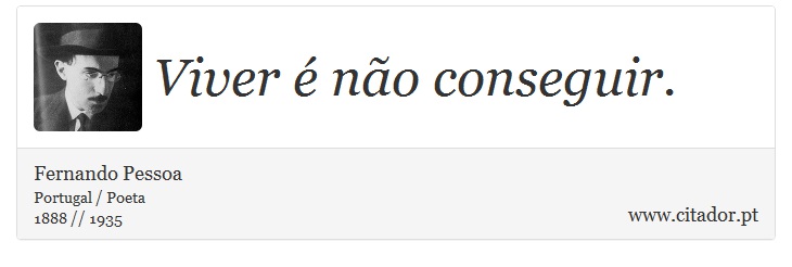 Viver é não conseguir. - Fernando Pessoa - Frases