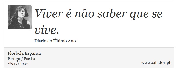 Viver é não saber que se vive. - Florbela Espanca - Frases