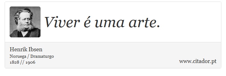 Viver é uma arte. - Henrik Ibsen - Frases