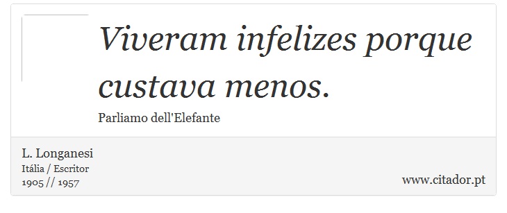 Viveram infelizes porque custava menos. - L. Longanesi - Frases