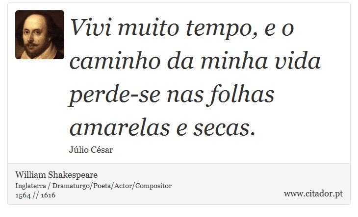 Vivi muito tempo, e o caminho da minha vida perde-se nas folhas amarelas e secas. - William Shakespeare - Frases