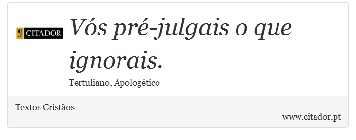Vós pré-julgais o que ignorais. - Textos Cristãos - Frases