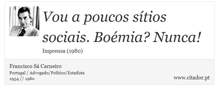 Vou a poucos sítios sociais. Boémia? Nunca! - Francisco Sá Carneiro - Frases
