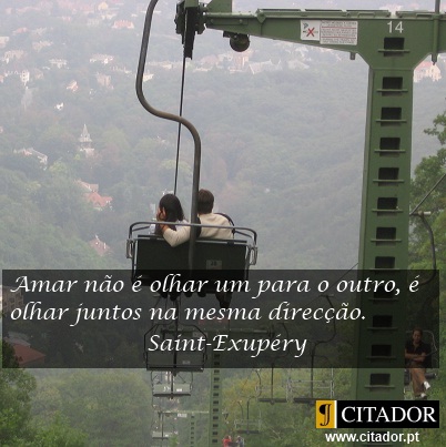 O Foco do Amor - Antoine de Saint-Exupéry : Amar não é olhar um para o outro, é olhar juntos na mesma direcção.