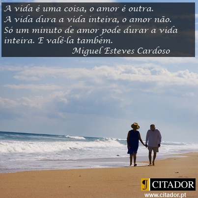 Um Minuto de Amor - Miguel Esteves Cardoso : A vida é uma coisa, o amor é outra. A vida dura a vida inteira, o amor não. Só um minuto de amor pode durar a vida inteira. E valê-la também.
