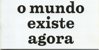 O Mundo Existe Agora