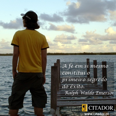 A Fé em Si Mesmo - Ralph Waldo Emerson : A fé em si mesmo constitui o primeiro segredo do êxito.
