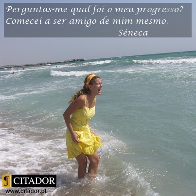 Sê Amigo de Ti Mesmo - Lucius Annaeus Seneca : Perguntas-me qual foi o meu progresso? Comecei a ser amigo de mim mesmo.
