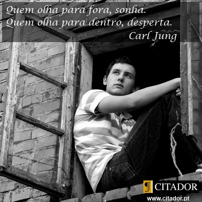 Sonhar e Despertar - Carl Gustave Jung : Quem olha para fora, sonha. Quem olha para dentro, desperta.
